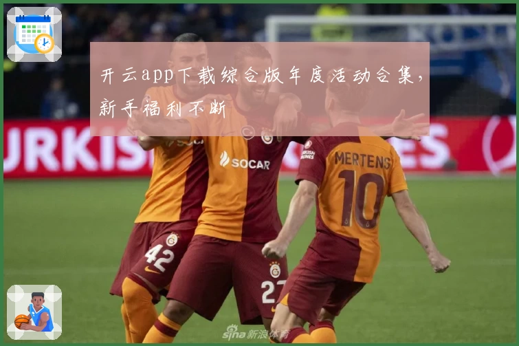 开云app下载综合版年度活动合集，新手福利不断