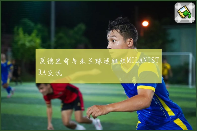 莫德里奇与米兰球迷组织MILANISTRA交流